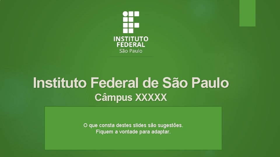 Instituto Federal de São Paulo Câmpus XXXXX O que consta destes slides são sugestões.