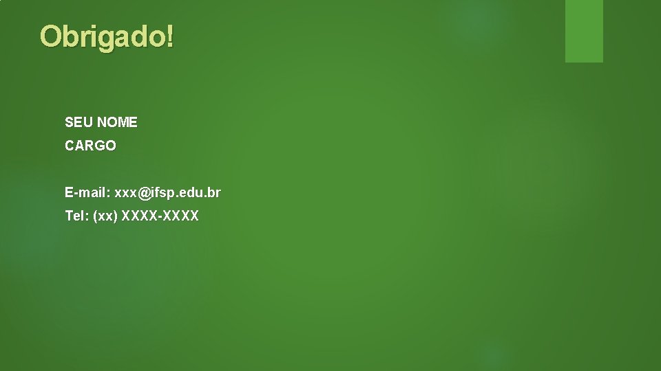 Obrigado! SEU NOME CARGO E-mail: xxx@ifsp. edu. br Tel: (xx) XXXX-XXXX 