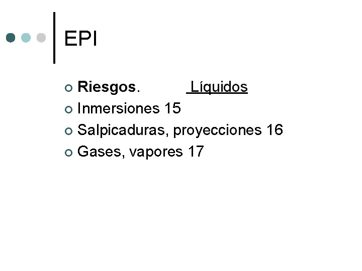 EPI Riesgos. Líquidos ¢ Inmersiones 15 ¢ Salpicaduras, proyecciones 16 ¢ Gases, vapores 17