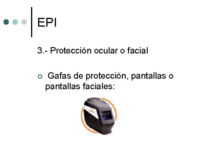 EPI 3. - Protección ocular o facial ¢ Gafas de protección, pantallas o pantallas