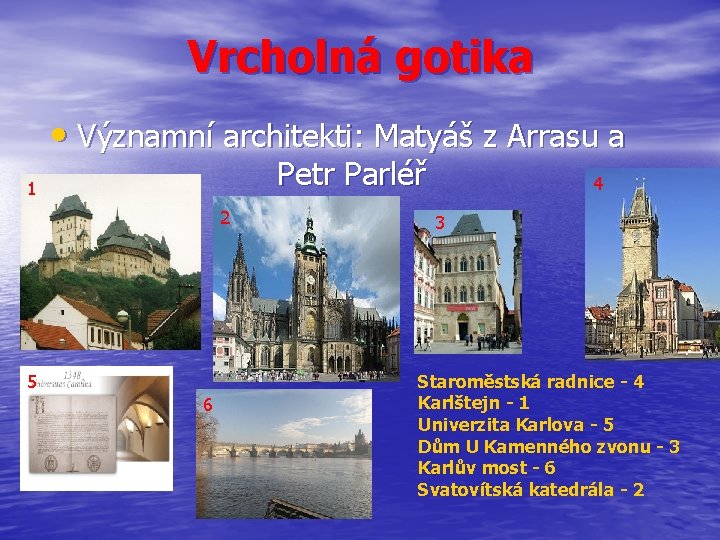 Vrcholná gotika • Významní architekti: Matyáš z Arrasu a Petr Parléř 1 2 5