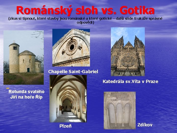 Románský sloh vs. Gotika (zkus si tipnout, které stavby jsou románské a které gotické