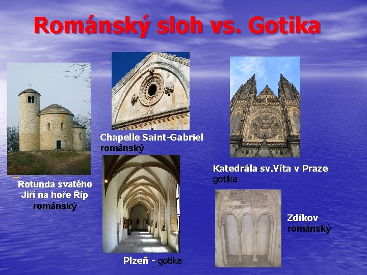 Románský sloh vs. Gotika Chapelle Saint-Gabriel románský Katedrála sv. Víta v Praze gotika Rotunda