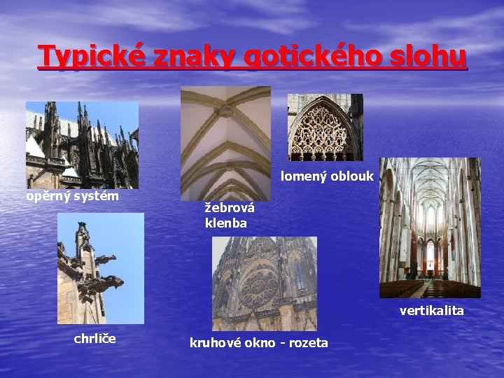 Typické znaky gotického slohu lomený oblouk opěrný systém žebrová klenba vertikalita chrliče kruhové okno