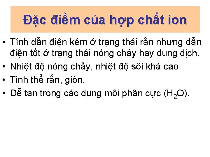 Đặc điểm của hợp chất ion • Tính dẫn điện kém ở trạng thái