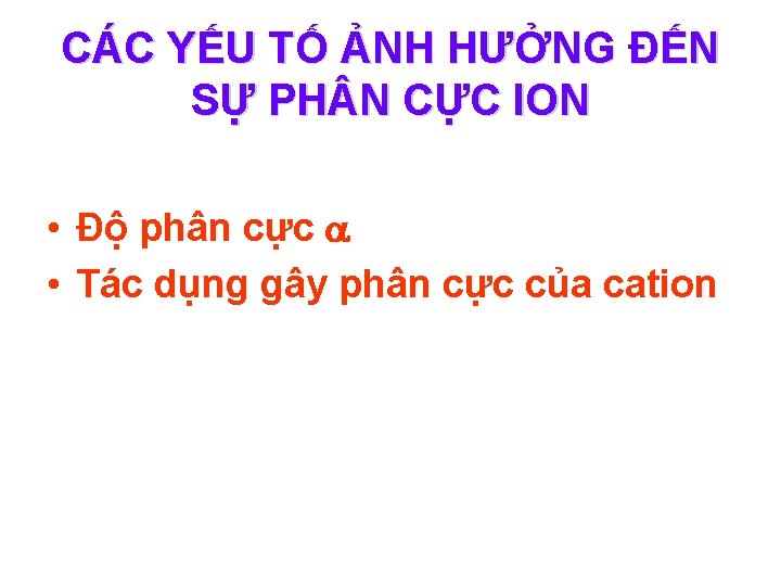 CÁC YẾU TỐ ẢNH HƯỞNG ĐẾN SỰ PH N CỰC ION • Độ phân