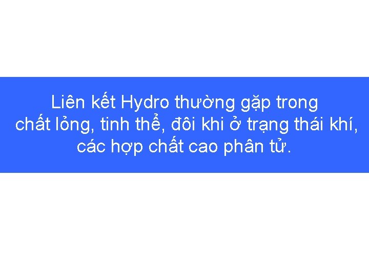 Liên kết Hydro thường gặp trong chất lỏng, tinh thể, đôi khi ở trạng