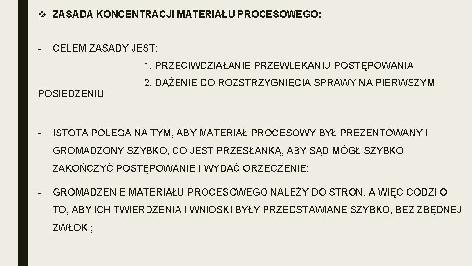 v ZASADA KONCENTRACJI MATERIAŁU PROCESOWEGO: - CELEM ZASADY JEST; 1. PRZECIWDZIAŁANIE PRZEWLEKANIU POSTĘPOWANIA 2.