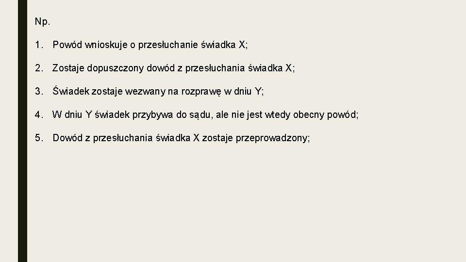 Np. 1. Powód wnioskuje o przesłuchanie świadka X; 2. Zostaje dopuszczony dowód z przesłuchania