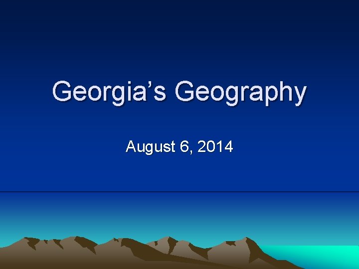 Georgia’s Geography August 6, 2014 
