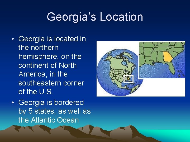 Georgia’s Location • Georgia is located in the northern hemisphere, on the continent of