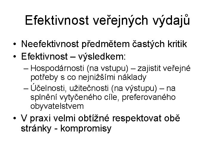 Efektivnost veřejných výdajů • Neefektivnost předmětem častých kritik • Efektivnost – výsledkem: – Hospodárnosti Efektivnost veřejných výdajů • Neefektivnost předmětem častých kritik • Efektivnost – výsledkem: – Hospodárnosti