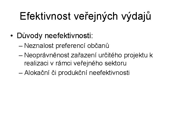Efektivnost veřejných výdajů • Důvody neefektivnosti: – Neznalost preferencí občanů – Neoprávněnost zařazení určitého Efektivnost veřejných výdajů • Důvody neefektivnosti: – Neznalost preferencí občanů – Neoprávněnost zařazení určitého