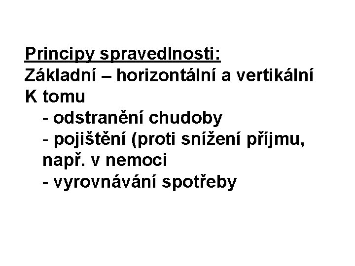 Principy spravedlnosti: Základní – horizontální a vertikální K tomu - odstranění chudoby - pojištění Principy spravedlnosti: Základní – horizontální a vertikální K tomu - odstranění chudoby - pojištění