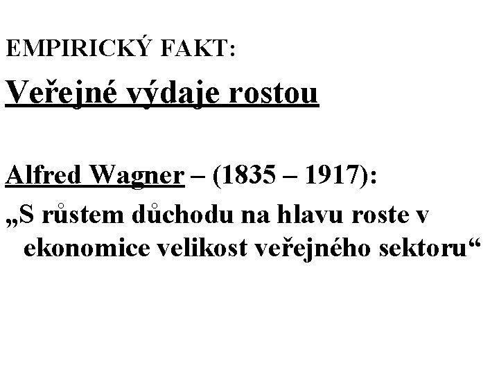 EMPIRICKÝ FAKT: Veřejné výdaje rostou Alfred Wagner – (1835 – 1917): „S růstem důchodu EMPIRICKÝ FAKT: Veřejné výdaje rostou Alfred Wagner – (1835 – 1917): „S růstem důchodu