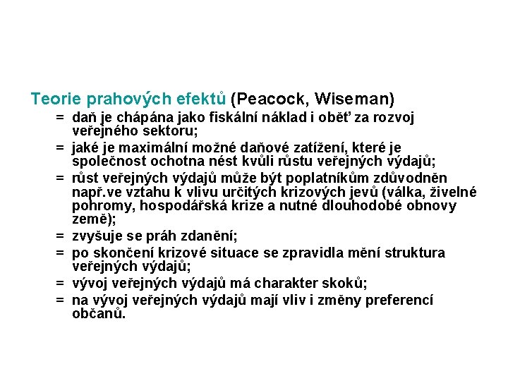 Teorie prahových efektů (Peacock, Wiseman) = daň je chápána jako fiskální náklad i oběť Teorie prahových efektů (Peacock, Wiseman) = daň je chápána jako fiskální náklad i oběť