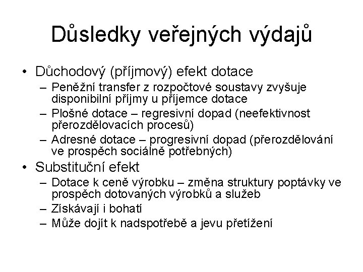 Důsledky veřejných výdajů • Důchodový (příjmový) efekt dotace – Peněžní transfer z rozpočtové soustavy Důsledky veřejných výdajů • Důchodový (příjmový) efekt dotace – Peněžní transfer z rozpočtové soustavy
