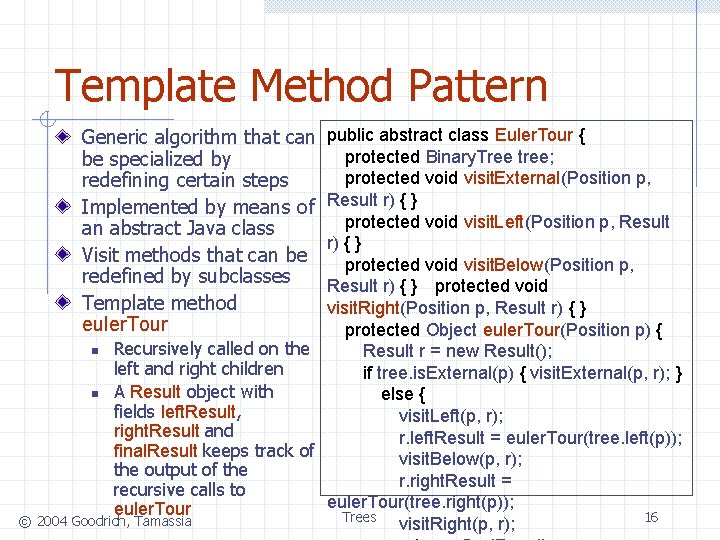 Template Method Pattern Generic algorithm that can be specialized by redefining certain steps Implemented