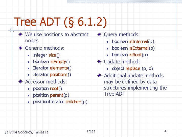 Tree ADT (§ 6. 1. 2) We use positions to abstract nodes Generic methods: