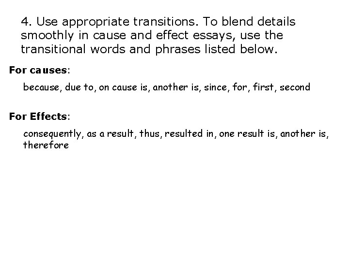 4. Use appropriate transitions. To blend details smoothly in cause and effect essays, use