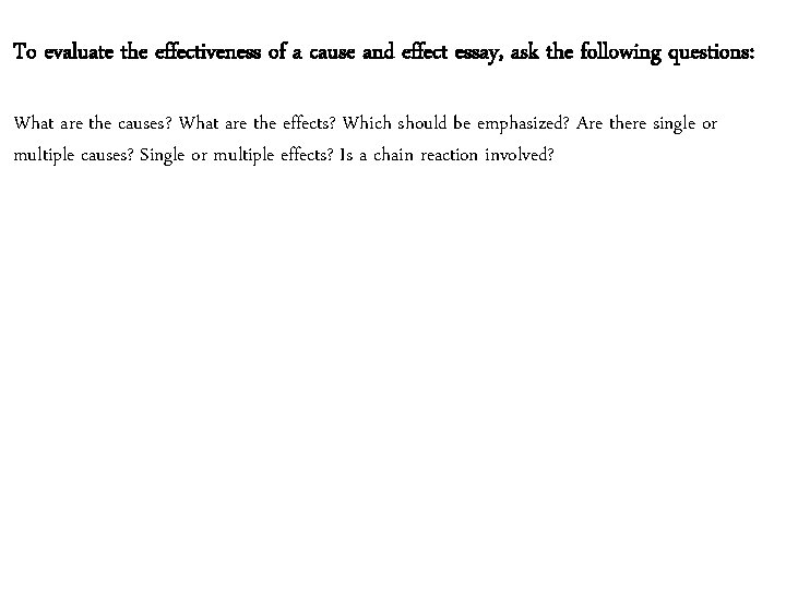 To evaluate the effectiveness of a cause and effect essay, ask the following questions: