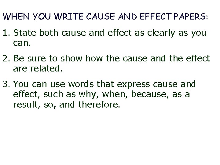 WHEN YOU WRITE CAUSE AND EFFECT PAPERS: 1. State both cause and effect as