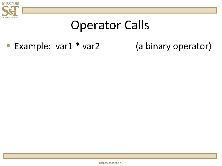 Operator Calls § Example: var 1 * var 2 http: //cs. mst. edu (a