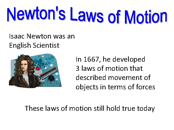 Isaac Newton was an English Scientist In 1667, he developed 3 laws of motion