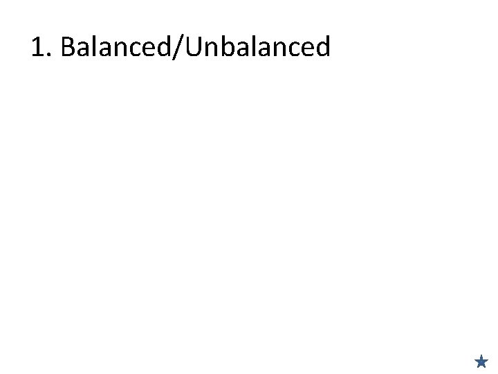 1. Balanced/Unbalanced 