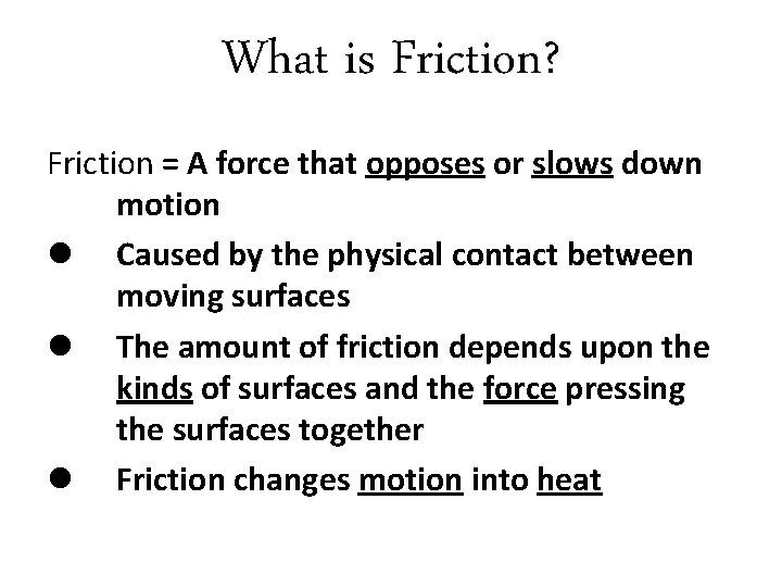 What is Friction? Friction = A force that opposes or slows down motion l