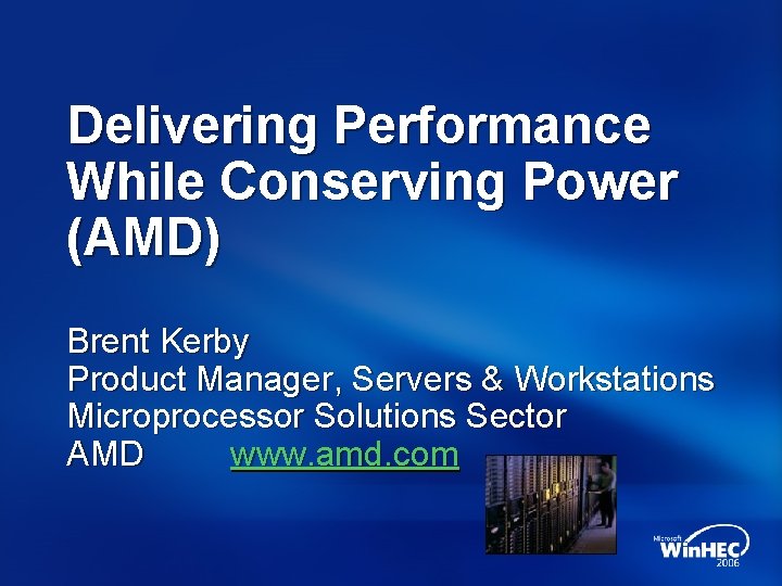 Delivering Performance While Conserving Power (AMD) Brent Kerby Product Manager, Servers & Workstations Microprocessor