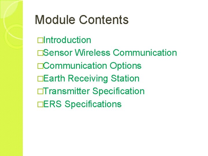 Module Contents �Introduction �Sensor Wireless Communication �Communication Options �Earth Receiving Station �Transmitter Specification �ERS