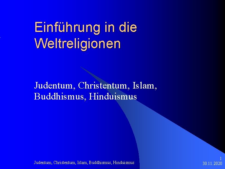 Einführung in die Weltreligionen Judentum, Christentum, Islam, Buddhismus, Hinduismus 1 30. 11. 2020 