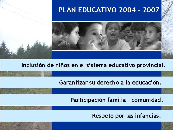 PLAN EDUCATIVO 2004 - 2007 Inclusión de niños en el sistema educativo provincial. Garantizar