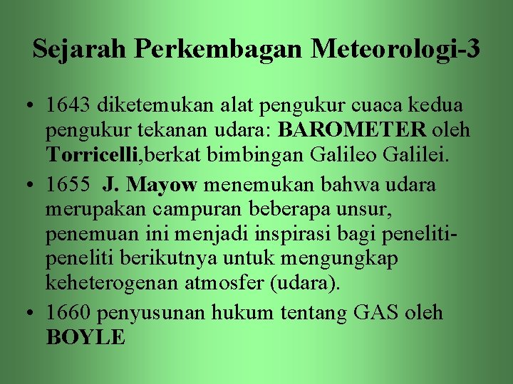 Sejarah Perkembagan Meteorologi-3 • 1643 diketemukan alat pengukur cuaca kedua pengukur tekanan udara: BAROMETER