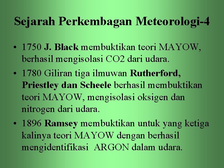 Sejarah Perkembagan Meteorologi-4 • 1750 J. Black membuktikan teori MAYOW, berhasil mengisolasi CO 2