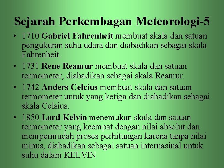 Sejarah Perkembagan Meteorologi-5 • 1710 Gabriel Fahrenheit membuat skala dan satuan pengukuran suhu udara