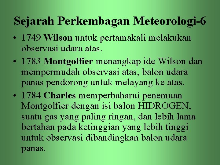 Sejarah Perkembagan Meteorologi-6 • 1749 Wilson untuk pertamakali melakukan observasi udara atas. • 1783