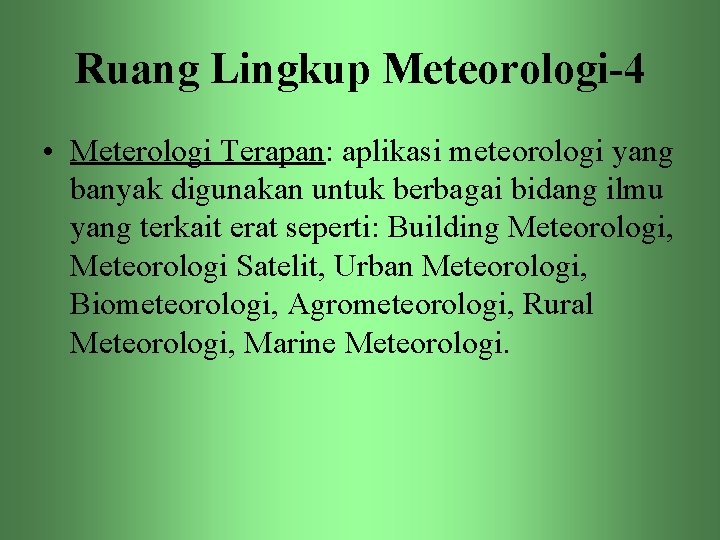 Ruang Lingkup Meteorologi-4 • Meterologi Terapan: aplikasi meteorologi yang banyak digunakan untuk berbagai bidang