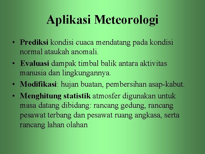 Aplikasi Meteorologi • Prediksi kondisi cuaca mendatang pada kondisi normal ataukah anomali. • Evaluasi