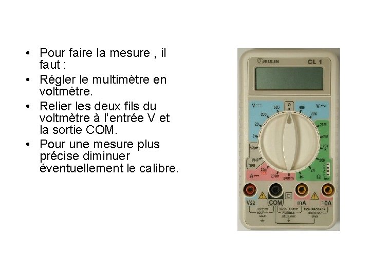• Pour faire la mesure , il faut : • Régler le multimètre • Pour faire la mesure , il faut : • Régler le multimètre