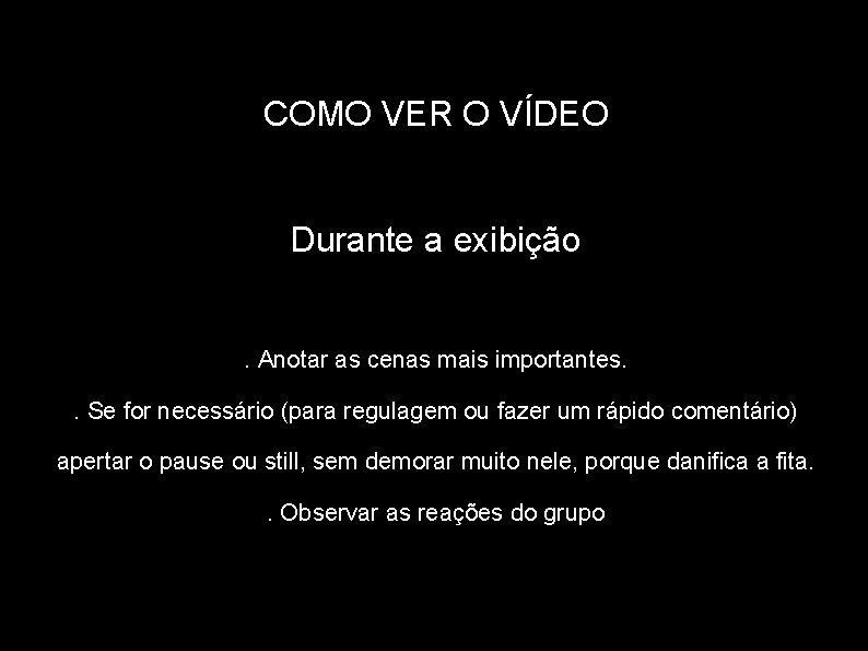 COMO VER O VÍDEO Durante a exibição. Anotar as cenas mais importantes. . Se