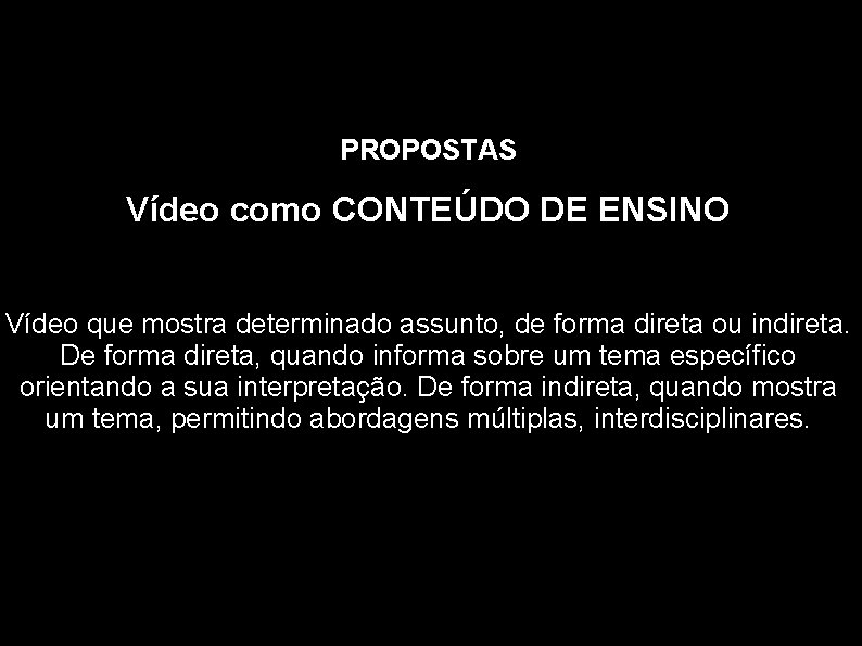 PROPOSTAS Vídeo como CONTEÚDO DE ENSINO Vídeo que mostra determinado assunto, de forma direta