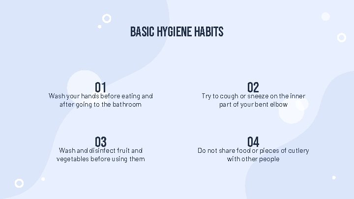 BASIC HYGIENE HABITS 01 Wash your hands before eating and after going to the