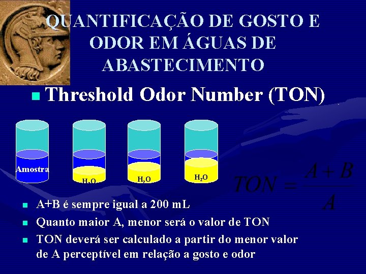 QUANTIFICAÇÃO DE GOSTO E ODOR EM ÁGUAS DE ABASTECIMENTO n Threshold Odor Number (TON)