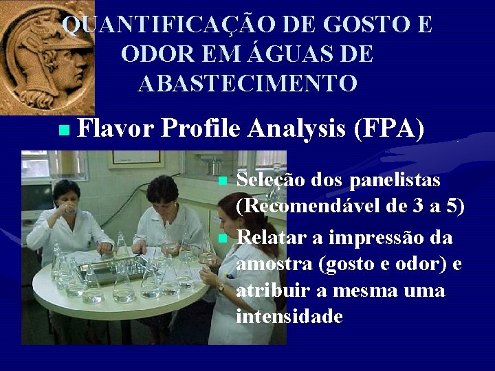 QUANTIFICAÇÃO DE GOSTO E ODOR EM ÁGUAS DE ABASTECIMENTO n Flavor Profile Analysis (FPA)