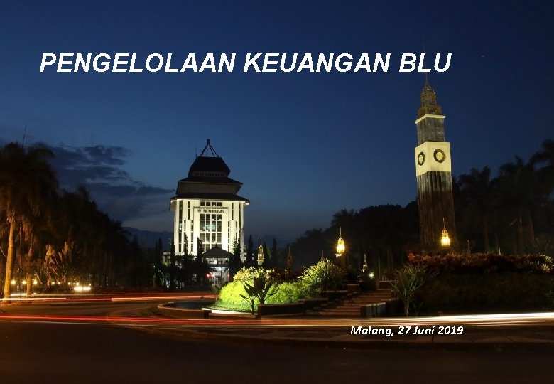 PENGELOLAAN KEUANGAN BLU Malang, 27 Juni 2019 