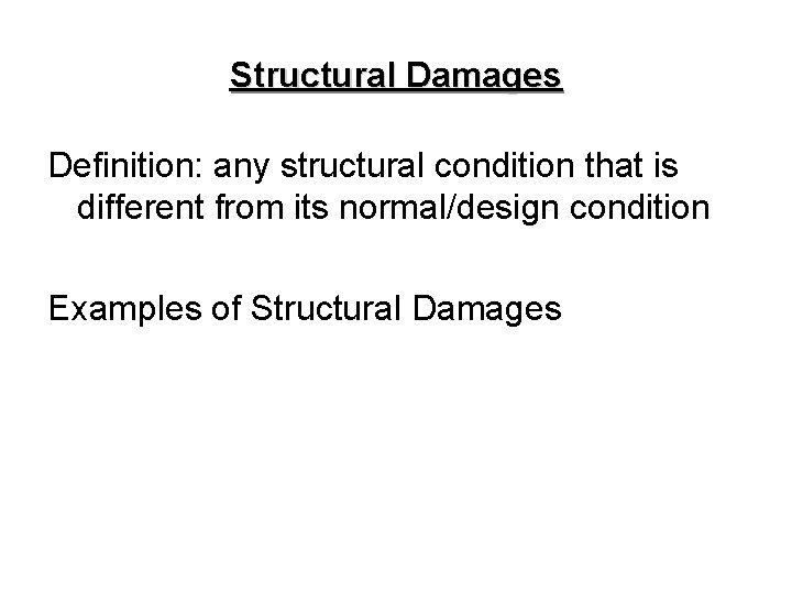 Structural Damages Definition: any structural condition that is different from its normal/design condition Examples Structural Damages Definition: any structural condition that is different from its normal/design condition Examples