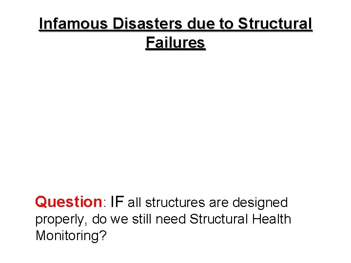 Infamous Disasters due to Structural Failures Question: IF all structures are designed properly, do Infamous Disasters due to Structural Failures Question: IF all structures are designed properly, do