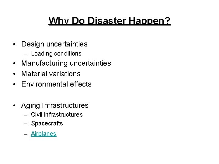 Why Do Disaster Happen? • Design uncertainties – Loading conditions • Manufacturing uncertainties • Why Do Disaster Happen? • Design uncertainties – Loading conditions • Manufacturing uncertainties •